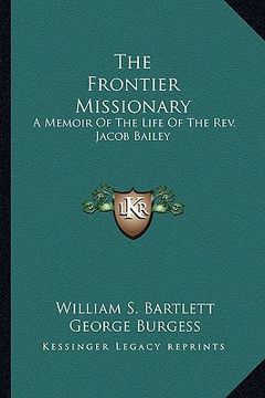 portada the frontier missionary: a memoir of the life of the rev. jacob bailey (in English)