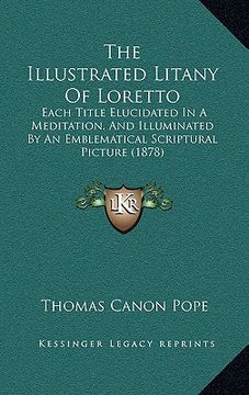 portada the illustrated litany of loretto: each title elucidated in a meditation, and illuminated by an emblematical scriptural picture (1878)