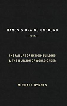portada Hands & Brains Unbound: The Failure of Nation-Building & the Illusion of World Order (en Inglés)