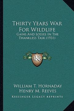 portada thirty years war for wildlife: gains and losses in the thankless task (1931) (in English)