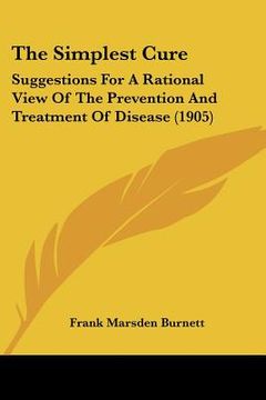 portada the simplest cure: suggestions for a rational view of the prevention and treatment of disease (1905) (en Inglés)