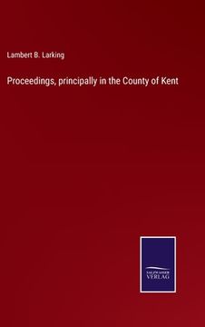 portada Proceedings, principally in the County of Kent (en Inglés)