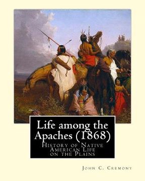 portada Life among the Apaches (1868): By John C. Cremony: History of Native American Life on the Plains (en Inglés)