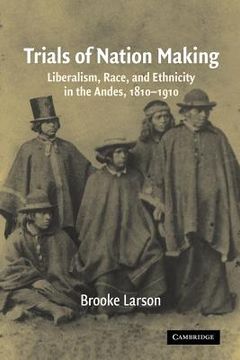 portada Trials of Nation Making: Liberalism, Race, and Ethnicity in the Andes, 1810–1910 (in English)