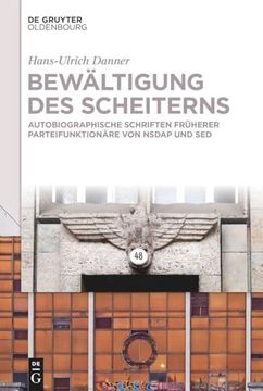 portada Bewältigung des Scheiterns Autobiographische Schriften Früherer Parteifunktionäre von Nsdap und sed (en Alemán)