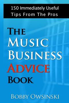 portada The Music Business Advice Book: 150 Immediately Useful Tips From The Pros (en Inglés)