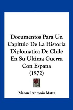 portada Documentos Para un Capitulo de la Historia Diplomatica de Chile en su Ultima Guerra con Espana (1872) (in Spanish)