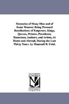 portada memories of many men and of some women: being personal recollections of emperors, kings, queens, princes, presidents, statesmen, authors, and artists, (en Inglés)