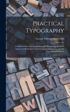 portada Practical Typography: A Series of Exercises Explaining and Illustrating the Most Approved Methods Used in Correct Composition, for the Teach (en Inglés)