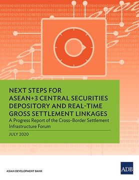 portada Next Steps for ASEAN+3 Central Securities Depository and Real-Time Gross Settlement Linkages: A Progress Report of the Cross-Border Settlement Infrast (en Inglés)