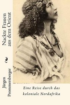 portada Nackte Frauen aus dem Orient: Eine Reise durch das koloniale Nordafrika (en Alemán)