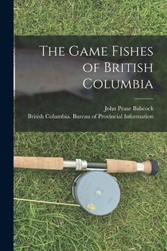 portada The Game Fishes of British Columbia [microform] (en Inglés)