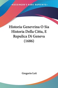 portada Historia Genevrina O Sia Historia Della Citta, E Repulica Di Geneva (1686) (en Italiano)