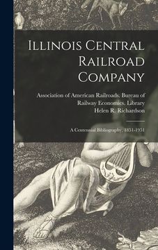 portada Illinois Central Railroad Company: a Centennial Bibliography, 1851-1951 (en Inglés)
