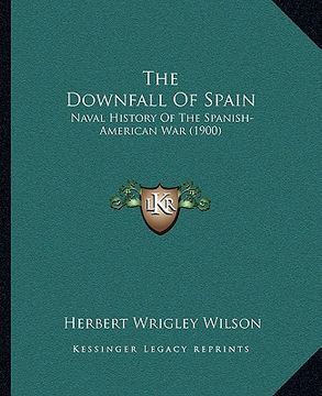 portada the downfall of spain: naval history of the spanish-american war (1900) (en Inglés)