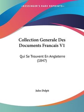 portada Collection Generale Des Documents Francais V1: Qui Se Trouvent En Angleterre (1847) (in French)