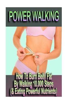 portada Power Walking - How To Burn Belly Fat By Walking 10,000 Steps (& Eating Powerful Nutrients) (en Inglés)