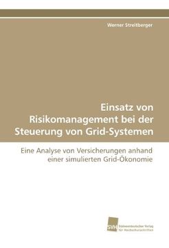 portada Einsatz von Risikomanagement bei der Steuerung von Grid-Systemen: Eine Analyse von Versicherungen anhand einer simulierten Grid-Ökonomie