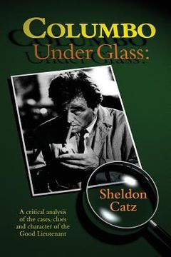portada Columbo Under Glass - A critical analysis of the cases, clues and character of the Good Lieutenant (en Inglés)