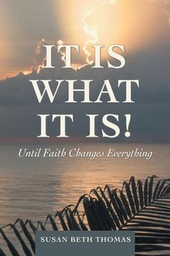portada It Is What It Is!: Until Faith Changes Everything (en Inglés)