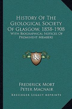 portada history of the geological society of glasgow, 1858-1908: with biographical notices of prominent members (en Inglés)