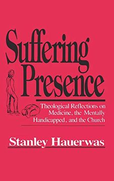 portada Suffering Presence: Theological Reflections on Medicine, the Mentally Handicapped, and the Church (in English)