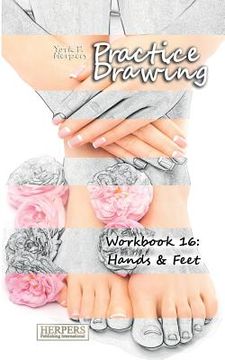 portada Practice Drawing - Workbook 16: Hands & Feet (en Inglés)