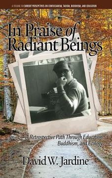 portada In Praise of Radiant Beings: A Retrospective Path Through Education, Buddhism and Ecology(HC) (in English)