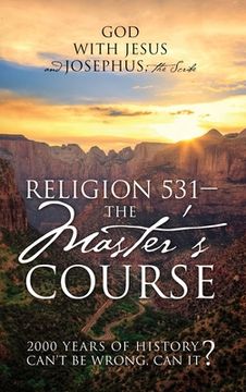 portada Religion 531 - The Master's Course: 2000 Years of History Can't Be Wrong, Can It? (en Inglés)