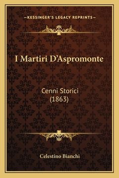 portada I Martiri D'Aspromonte: Cenni Storici (1863) (en Italiano)