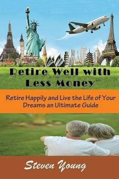 portada Retire Well with Less Money: Retire Happily and Live the Life of Your Dreams: An Ultimate Guide