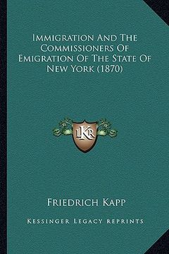 portada immigration and the commissioners of emigration of the stateimmigration and the commissioners of emigration of the state of new york (1870) of new yor (en Inglés)