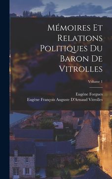 portada Mémoires Et Relations Politiques Du Baron De Vitrolles; Volume 1 (en Francés)