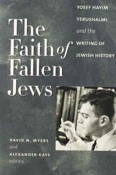 portada The Faith of Fallen Jews: Yosef Hayim Yerushalmi and the Writing of Jewish History (en Inglés)