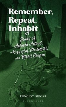 portada Remember, Repeat, Inhabit: A Study of Antonin Artaud, Krzysztof Kieslowski and Nikhil Chopra (en Inglés)