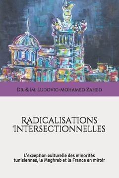 portada Radicalisations Intersectionnelles: L'exception culturelle des minorités tunisiennes, le Maghreb et la France en miroir (en Francés)