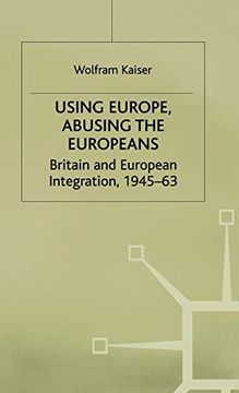 portada Using Europe, Abusing the Europeans: Britain and European Integration, 1945-63 (Contemporary History in Context) (en Inglés)