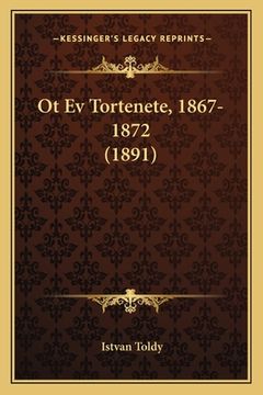 portada Ot Ev Tortenete, 1867-1872 (1891) (en Húngaro)