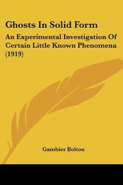 portada ghosts in solid form: an experimental investigation of certain little known phenomena (1919)
