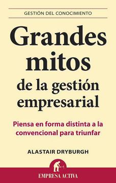 portada Grandes Mitos de la Gestion Empresarial: Piensa en Forma Distinta a la Convencional Para Triunfar (in Spanish)