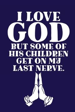 portada I Love GOD But Some Of His Children Get On My Last Nerve.: Scripture Journal (en Inglés)