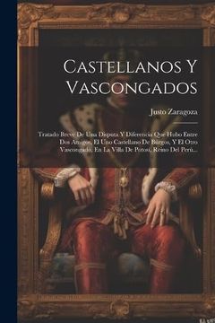 portada Castellanos y Vascongados: Tratado Breve de una Disputa y Diferencia que Hubo Entre dos Amigos, el uno Castellano de Búrgos, y el Otro Vascongado, en.   Potosí, Reino del Perú.