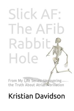 portada Slick AF: The AFib Rabbit Hole: From My Life Series: Uncovering the Truth About Atrial Fibrillation (in English)
