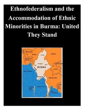portada Ethnofederalism and the Accommodation of Ethnic Minorities in Burma: United They Stand (en Inglés)