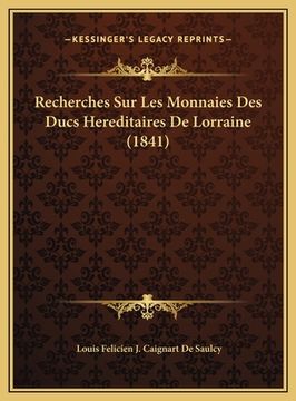 portada Recherches Sur Les Monnaies Des Ducs Hereditaires De Lorraine (1841) (en Francés)