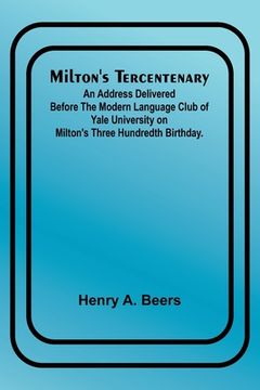 portada Milton's Tercentenary; An address delivered before the Modern Language Club of Yale University on Milton's Three Hundredth Birthday. (en Inglés)