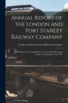 portada Annual Report of the London and Port Stanley Railway Company [microform]: Submitted to the Stockholders at the General Meeting at London, on September (in English)