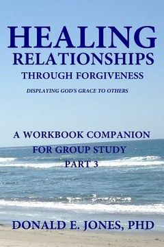 portada Healing Relationships Through Forgiveness Displaying God's Grace To Others A Workbook Companion For Group Study Part 3 (en Inglés)