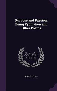 portada Purpose and Passion; Being Pygmalion and Other Poems