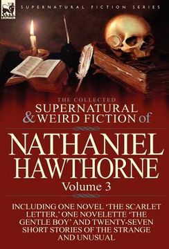 portada the collected supernatural and weird fiction of nathaniel hawthorne: volume 3-including one novel 'the scarlet letter, ' one novelette 'the gentle boy (en Inglés)